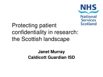 Protecting patient  confidentiality in research:  the Scottish landscape  Janet Murray  Caldicott