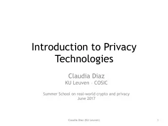 Introduction to Privacy  Technologies Claudia Diaz  KU Leuven  COSIC Summer School on real-world