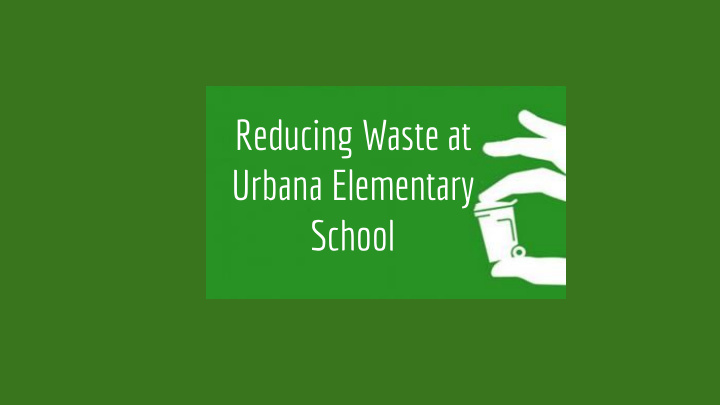 reducing waste at urbana elementary school what do these