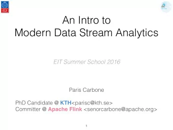 An Intro to  Modern Data Stream Analytics  EIT Summer School 2016  Paris Carbone PhD Candidate @