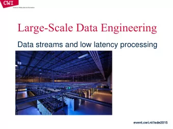 Large-Scale Data Engineering  Data streams and low latency processing  event.cwi.nl/lsde2015  DATA