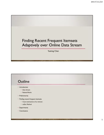 Finding Recent Frequent Itemsets  Adaptively over Online Data Stream  Yueting Chen  Outline