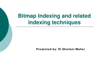 Bitmap Indexing and related  indexing techniques  Presented by: El Ghailani Maher  Outline  I