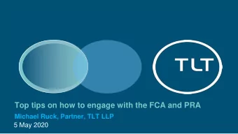 Top tips on how to engage with the FCA and PRA  Michael Ruck, Partner, TLT LLP  5 May 2020  Your