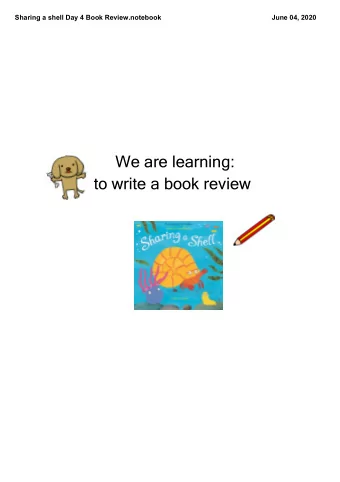 We are learning:  to write a book review  Sharing a shell Day 4 Book Review.notebook  June 04, 2020