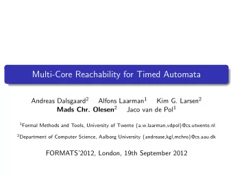 Multi-Core Reachability for Timed Automata Andreas Dalsgaard 2 Alfons Laarman 1 Kim G. Larsen 2