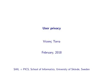User privacy  Vicen  c Torra  February, 2018  SAIL + PICS, School of Informatics, University of