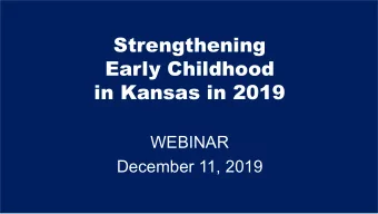 Strengthening  Early Childhood  in Kansas in 2019  WEBINAR  December 11, 2019  Whats Next?