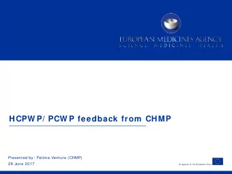 HCPW P/ PCW P feedback from  CHMP  Presented by:  Ftima Ventura (CHMP)  28 June 2017  An agency
