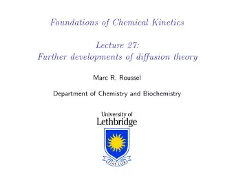 Foundations of Chemical Kinetics  Lecture 27:  Further developments of diffusion theory  Marc R.