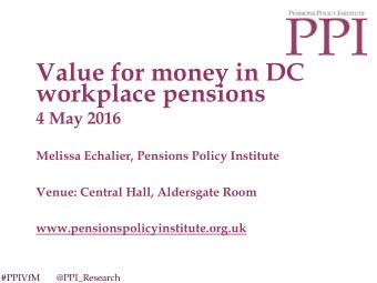 Value for money in DC  workplace pensions  4 May 2016  Melissa Echalier, Pensions Policy Institute