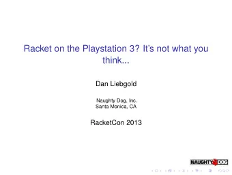 Racket on the Playstation 3? Its not what you  think...  Dan Liebgold  Naughty Dog, Inc.  Santa