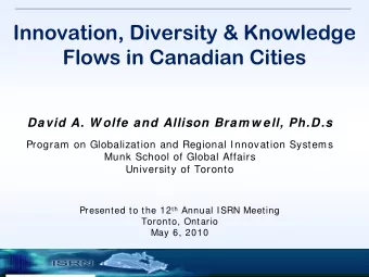 Innovation, Diversity &amp; Knowledge  Flows in Canadian Cities  David A. W olfe and Allison Bram w