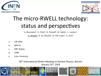 The micro-RWELL technology:  status and perspec:ves G. Bencivenni a , G. Felici a , R. Farinelli b