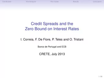 Credit Spreads and the  Zero Bound on Interest Rates  I. Correia, F  . De Fiore, P  . Teles and O.