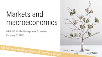 Markets and  macroeconomics  MPA 612: Public Management Economics  February 28, 2018  F  i  l  l  o