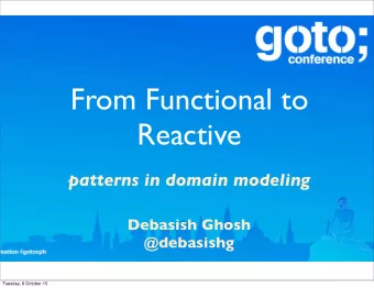From Functional to  Reactive  patterns in domain modeling  Debasish Ghosh  @debasishg  Tuesday, 6