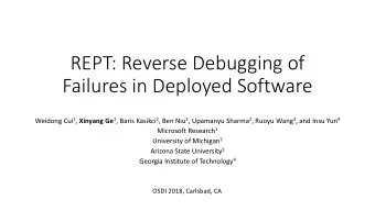 REPT: Reverse Debugging of  Failures in Deployed Software Weidong Cui 1 , Xinyang Ge 1 , Baris