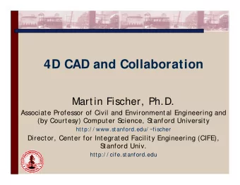 4D CAD and Collaboration  Martin Fischer, Ph.D.  Associate Professor of Civil and Environmental