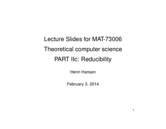 Lecture Slides for MAT-73006  Theoretical computer science  PART IIc: Reducibility  Henri Hansen
