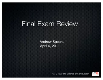 Final Exam Review  Andrew Speers  April 6, 2011  NATS 1930 The Science of Computation  Week 19 -