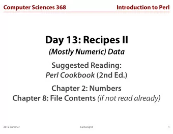 Day 13: Recipes II  (Mostly Numeric) Data  Suggested Reading: Perl Cookbook (2nd Ed.)  Chapter 2: