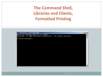 The Command Shell,  Libraries and Clients, Formatted Printing  Fundamentals of Computer Science