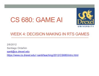 CS 680: GAME AI  WEEK 4: DECISION MAKING IN RTS GAMES  2/6/2012  Santiago Ontan