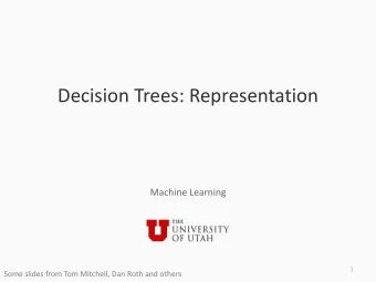 Decision Trees: Representation  Machine Learning  1  Some slides from Tom Mitchell, Dan Roth and