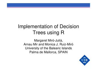Implementation of Decision  Trees using R  Margaret Mir-Juli,  Arnau Mir and Monica J.