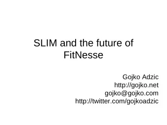 SLIM and the future of  FitNesse  Gojko Adzic  http://gojko.net  gojko@gojko.com