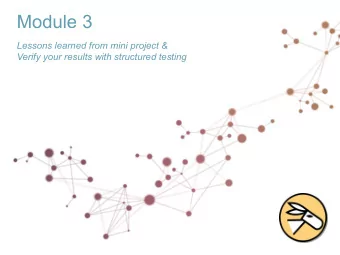 Module 3  Lessons learned from mini project &amp;  Verify your results with structured testing