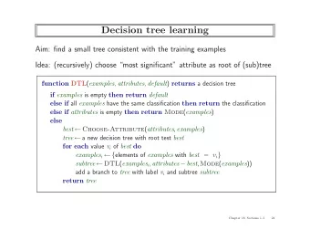 Decision tree learning  Aim: find a small tree consistent with the training examples  Idea: