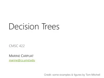 Decision Trees  CMSC 422 M ARINE C ARPUAT  marine@cs.umd.edu  Credit: some examples &amp; figures