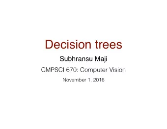 Decision trees  Subhransu Maji  CMPSCI 670: Computer Vision  November 1, 2016  Recall: Steps