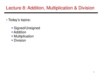 Lecture 8: Addition, Multiplication &amp; Division   Todays topics:  Signed/Unsigned