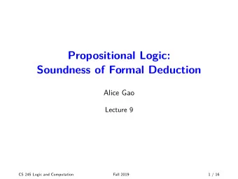 Propositional Logic:  Soundness of Formal Deduction  Alice Gao  Lecture 9  CS 245 Logic and