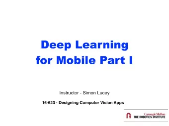 Deep Learning  for Mobile Part I  Instructor - Simon Lucey  16-623 - Designing Computer Vision Apps