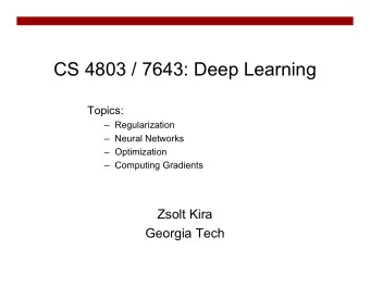 CS 4803 / 7643: Deep Learning  Topics:   Regularization   Neural Networks   Optimization