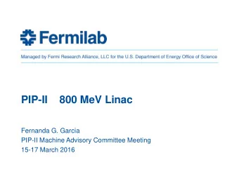 PIP-II    800 MeV Linac  Fernanda G. Garcia  PIP-II Machine Advisory Committee Meeting  15-17 March