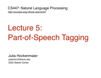 Lecture 5:  Part-of-Speech Tagging  Julia Hockenmaier  juliahmr@illinois.edu  3324 Siebel Center