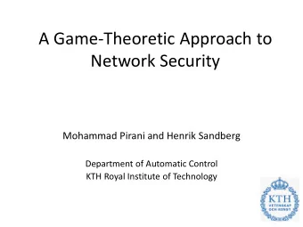 A Game-Theoretic Approach to  Network Security  Mohammad Pirani and Henrik Sandberg  Department of