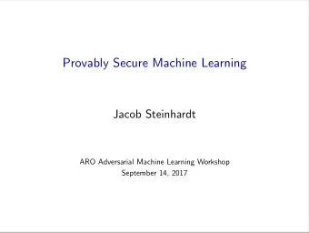 Provably Secure Machine Learning  Jacob Steinhardt  ARO Adversarial Machine Learning Workshop