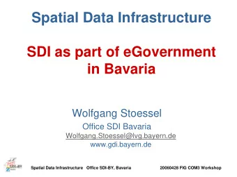 Spatial Data Infrastructure  SDI as part of eGovernment  in Bavaria  Wolfgang Stoessel  Office SDI