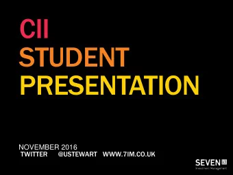 CII  STUDENT  PRESENTATION  NOVEMBER 2016  TWITTER      @USTEWART WWW.7IM.CO.UK  MAKING MONEY  IN A
