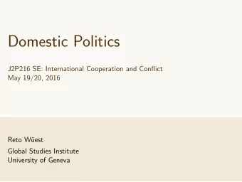 Domestic Politics  J2P216 SE: International Cooperation and Conflict  May 19/20, 2016  Reto West