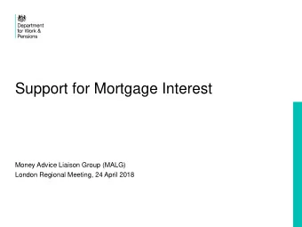 Support for Mortgage Interest  Money Advice Liaison Group (MALG)  London Regional Meeting, 24 April