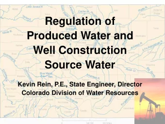 Produced Water and  Well Construction  Source Water  Kevin Rein, P.E., State Engineer, Director