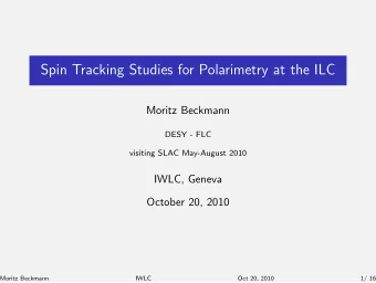 Spin Tracking Studies for Polarimetry at the ILC  Moritz Beckmann  DESY - FLC  visiting SLAC