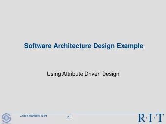 Software Architecture Design Example  Using Attribute Driven Design  J. Scott Hawker/R. Kuehl  p. 1
